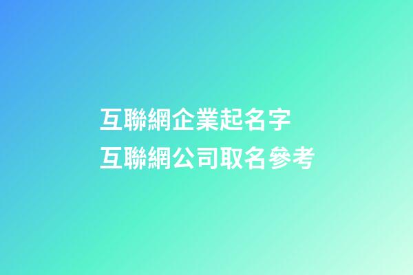 互聯網企業起名字 互聯網公司取名參考
